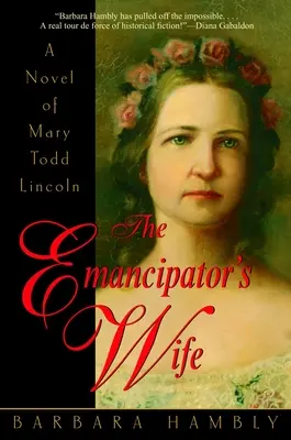 A felszabadító felesége: Mary Todd Lincoln regénye - The Emancipator's Wife: A Novel of Mary Todd Lincoln