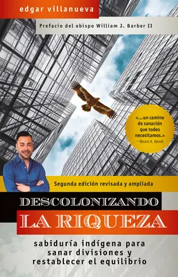 Descolonizando La Riqueza: Sabidura Indgena Para Sanar Divisiones Y Restablecer El Equilibrio (A gazdagság elszakítása és az egyensúly helyreállítása) - Descolonizando La Riqueza: Sabidura Indgena Para Sanar Divisiones Y Restablecer El Equilibrio