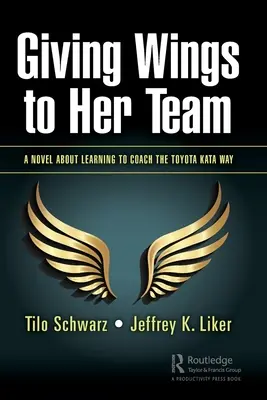 Szárnyakat adni a csapatának: Egy regény az edzősködés megtanulásáról a Toyota Kata módszere szerint - Giving Wings to Her Team: A Novel About Learning to Coach the Toyota Kata Way