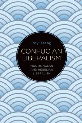 Konfuciánus liberalizmus: Mou Zongsan és a hegeli liberalizmus - Confucian Liberalism: Mou Zongsan and Hegelian Liberalism