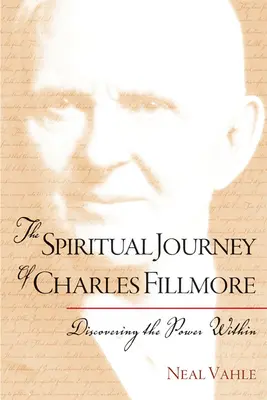 Charles Fillmore spirituális utazása: Fillmore: A bennünk rejlő erő felfedezése - The Spiritual Journey of Charles Fillmore: Discovering the Power Within