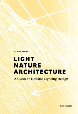 Fény, természet, építészet: Útmutató a holisztikus világítástervezéshez - Light, Nature, Architecture: A Guide to Holistic Lighting Design