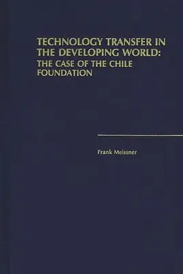 Technológiatranszfer a fejlődő világban: A Chilei Alapítvány esete - Technology Transfer in the Developing World: The Case of the Chile Foundation