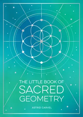 A szakrális geometria kis könyve: Hogyan használjuk ki a kozmikus minták, jelek és szimbólumok erejét? - The Little Book of Sacred Geometry: How to Harness the Power of Cosmic Patterns, Signs and Symbols