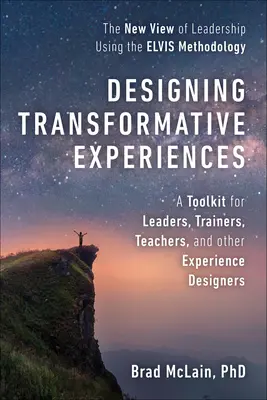 Átalakító élmények tervezése: A Toolkit for Leaders, Trainers, Teachers, and Other Experience Designers Byline: Brad McLain, PhD - Designing Transformative Experiences: A Toolkit for Leaders, Trainers, Teachers, and Other Experience Designers Byline: Brad McLain, PhD