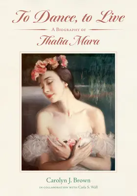 Táncolni, élni: Thalia Mara életrajza - To Dance, to Live: A Biography of Thalia Mara