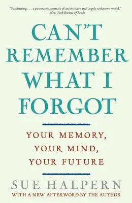 Nem emlékszem, amit elfelejtettem: A memóriád, az elméd, a jövőd - Can't Remember What I Forgot: Your Memory, Your Mind, Your Future