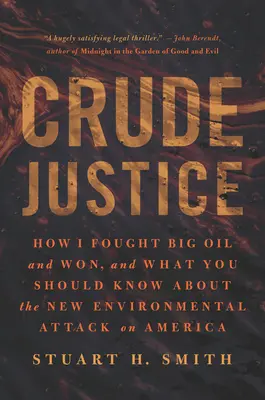 Nyers igazságszolgáltatás: Hogyan harcoltam és nyertem a nagy olajcégek ellen, és mit kell tudnod az Amerika elleni új környezetvédelmi támadásról - Crude Justice: How I Fought Big Oil and Won, and What You Should Know about the New Environmental Attack on America