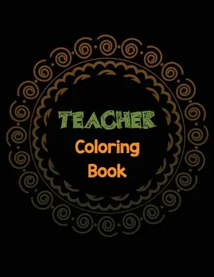 Tanári színezőkönyv: Tanár stresszoldó színezőkönyv inspiráló idézetekkel, tanári megbecsülés és motivációs színező boo - Teacher Coloring Book: Teacher's Stress Releasing Coloring book with Inspirational Quotes, Teacher Appreciation and motivational Coloring Boo