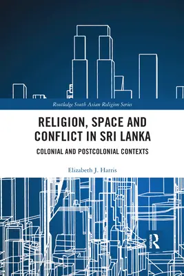 Vallás, tér és konfliktus Srí Lankán: Gyarmati és posztkoloniális kontextusok - Religion, Space and Conflict in Sri Lanka: Colonial and Postcolonial Contexts