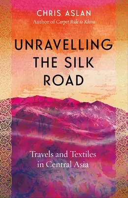 A selyemút feltárása: Utazások és textíliák Közép-Ázsiában - Unravelling the Silk Road: Travels and Textiles in Central Asia