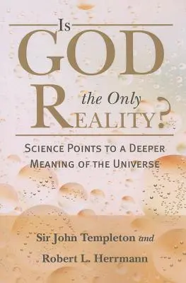 Isten az egyetlen valóság? A tudomány a világegyetem mélyebb értelmére mutat rá - Is God the Only Reality?: Science Points to a Deeper Meaning of Universe