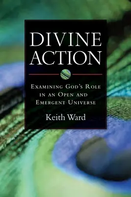 Isteni cselekvés: Isten szerepének vizsgálata egy nyitott és kialakulóban lévő világegyetemben - Divine Action: Examining God's Role in an Open and Emergent Universe