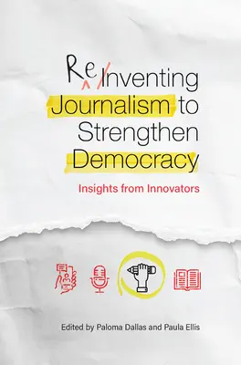 Az újságírás újragondolása a demokrácia erősítése érdekében: az újítók meglátásai - Reinventing Journalism to Strengthen Democracy: Insights from Innovators