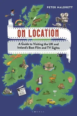 Helyszínen: Útmutató az Egyesült Királyság és Írország legjobb filmes és televíziós látványosságainak meglátogatásához - On Location: A Guide to Visiting the UK and Ireland's Best Film and TV Sights