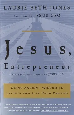 Jézus, vállalkozó: Az ősi bölcsesség felhasználása álmaid elindításához és megéléséhez - Jesus, Entrepreneur: Using Ancient Wisdom to Launch and Live Your Dreams