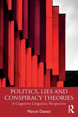 Politika, hazugságok és összeesküvés-elméletek: Kognitív nyelvészeti perspektíva - Politics, Lies and Conspiracy Theories: A Cognitive Linguistic Perspective