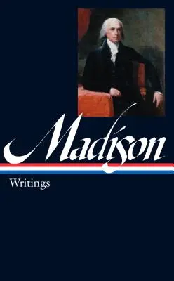 James Madison: (LOA #109) - James Madison: Writings (LOA #109)