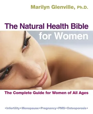 A természetes egészség bibliája nőknek: A teljes útmutató minden korosztály számára - The Natural Health Bible for Women: The Complete Guide for Women of All Ages