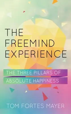 A Freemind Experience: Az abszolút boldogság három pillére - The Freemind Experience: The Three Pillars of Absolute Happiness