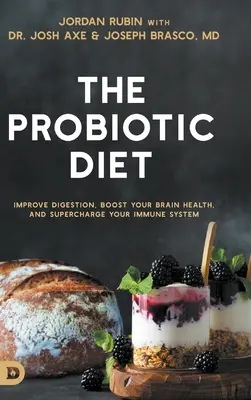 The Probiotic Diet: Improve Digestion, Boost Your Brain Health, and Supercharge Your Immune System (Javítsa az emésztést, erősítse az agy egészségét és töltse fel az immunrendszerét) - The Probiotic Diet: Improve Digestion, Boost Your Brain Health, and Supercharge Your Immune System