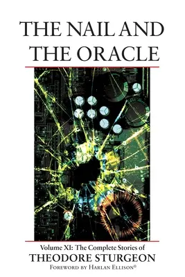 A szög és az orákulum: XI. kötet: The Complete Stories of Theodore Sturgeon: The Complete Stories of Theodore Sturgeon - The Nail and the Oracle: Volume XI: The Complete Stories of Theodore Sturgeon