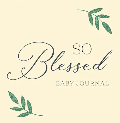 So Blessed Baby Journal: Keresztény babaemlékkönyv és emlékkönyv a baba első évére - So Blessed Baby Journal: A Christian Baby Memory Book and Keepsake for Baby's First Year