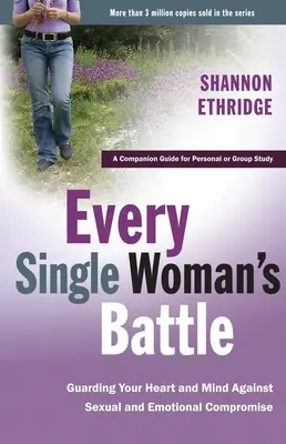 Minden egyes nő csatája: A szíved és az elméd védelme a szexuális és érzelmi kompromisszumok ellen - Every Single Woman's Battle: Guarding Your Heart and Mind Against Sexual and Emotional Compromise