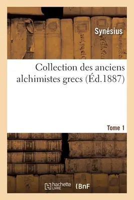 Collection des anciens alchimistes grecs. 1. kötet - Collection des anciens alchimistes grecs. Tome 1