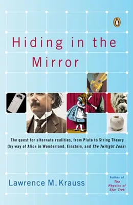 Rejtőzködve a tükörben: Az alternatív valóságok keresése Platóntól a húrláncelméletig (Alicei N Csodaország, Einstein és a Twili útján - Hiding in the Mirror: The Quest for Alternate Realities, from Plato to String Theory (by Way of Alicei N Wonderland, Einstein, and the Twili