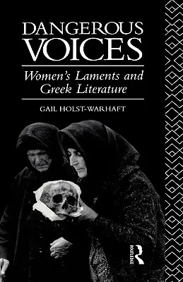 Veszélyes hangok: Női panaszok és a görög irodalom - Dangerous Voices: Women's Laments and Greek Literature