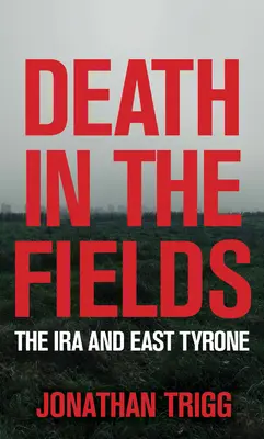 Halál a mezőkön: Az IRA és Kelet-Tyrone - Death in the Fields: The IRA and East Tyrone