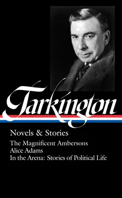 Booth Tarkington: Bingtonington: Regények és történetek (Loa #319): Adams / Alice Adams / Az arénában: The Magnificent Ambersons / Alice Adams / In the Arena: Történetek a politikai életből - Booth Tarkington: Novels & Stories (Loa #319): The Magnificent Ambersons / Alice Adams / In the Arena: Stories of Political Life