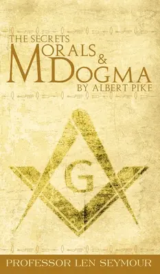 Az erkölcs és a dogma titkai Albert Pike tollából - The Secrets of Morals and Dogma by Albert Pike