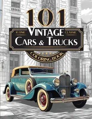 101 ikonikus klasszikus veterán autó és teherautó színezőkönyv - A végső autógyűjtemény felnőtteknek és tizenéveseknek: Standard Edition - 101 Iconic Classic Vintage Cars And Trucks Coloring Book - The Ultimate Automobile Collection For Adults and Teens: Standard Edition