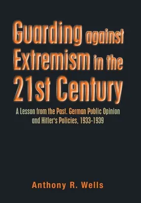 Az extrémizmus elleni védelem a 21. században: Tanulság a múltból. A német közvélemény és Hitler politikája, 1933-1939 - Guarding Against Extremism in the 21St Century: A Lesson from the Past. German Public Opinion and Hitler's Policies, 1933-1939