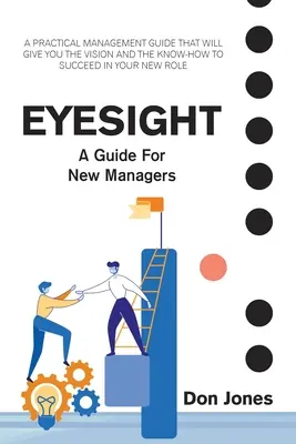 Szemléletformálás: Gyakorlati vezetési útmutató új vezetők számára - Eyesight: A Practical Management Guide for New Leaders