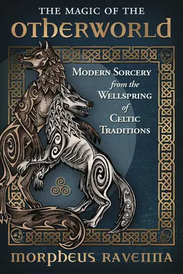 A Túlvilág varázsa: A modern varázslás a kelta hagyományok forrásaiból - The Magic of the Otherworld: Modern Sorcery from the Wellspring of Celtic Traditions