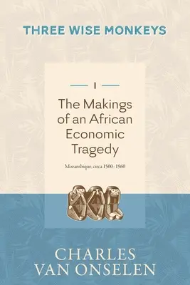 EGY AFRIKAI GAZDASÁGI TRAGÉDIA KÉSZÜLETE - 1. kötet/Három bölcs majom - THE MAKINGS OF AN AFRICAN ECONOMIC TRAGEDY - Volume 1/Three Wise Monkeys