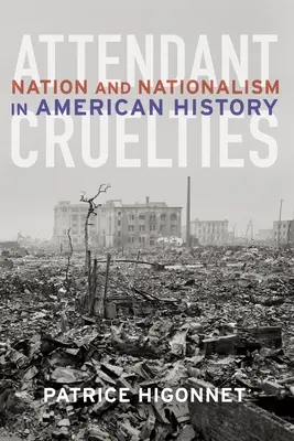 Kísérő kegyetlenségek: Nemzet és nacionalizmus az amerikai történelemben - Attendant Cruelties: Nation and Nationalism in American History