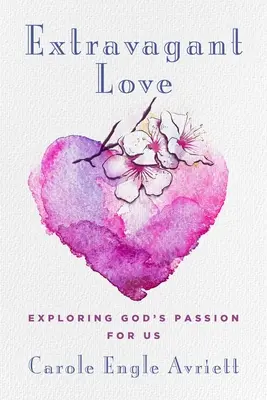 Extravagáns szerelem: Isten szenvedélyének felfedezése irántunk - Extravagant Love: Exploring God's Passion for Us