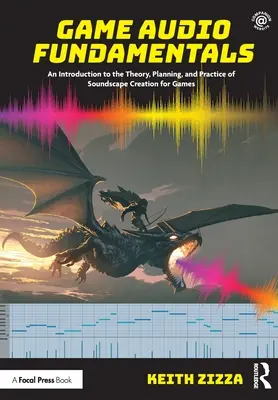 Játékhangok alapjai: Bevezetés a játékok hangzásvilágának megalkotásának elméletébe, tervezésébe és gyakorlatába - Game Audio Fundamentals: An Introduction to the Theory, Planning, and Practice of Soundscape Creation for Games