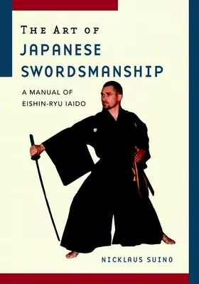 A japán kardvívás művészete: Az Eishin-Ryu Iaido kézikönyve - The Art of Japanese Swordsmanship: A Manual of Eishin-Ryu Iaido