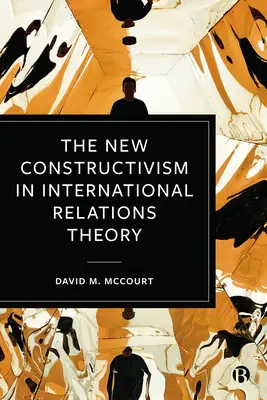 Az új konstruktivizmus a nemzetközi kapcsolatok elméletében - The New Constructivism in International Relations Theory