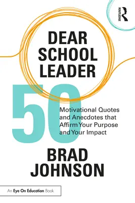 Kedves iskolavezető! 50 motivációs idézet és anekdota, amelyek megerősítik a célját és a hatását - Dear School Leader: 50 Motivational Quotes and Anecdotes That Affirm Your Purpose and Your Impact