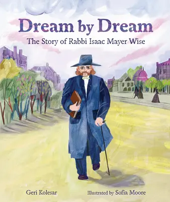 Álomról álomra: Isaac Mayer Wise rabbi története - Dream by Dream: The Story of Rabbi Isaac Mayer Wise