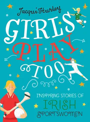 A lányok is játszanak: Ír sportolónők inspiráló történetei - Girls Play Too: Inspiring Stories of Irish Sportswomen