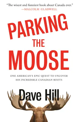 Parkolás a jávorszarvasnál: Egy amerikai epikus küldetése hihetetlen kanadai gyökereinek felfedezésére - Parking the Moose: One American's Epic Quest to Uncover His Incredible Canadian Roots