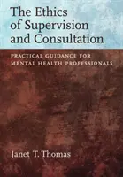 A szupervízió és a konzultáció etikája - Gyakorlati útmutató mentálhigiénés szakemberek számára - Ethics of Supervision and Consultation - Practical Guidance for Mental Health Professionals