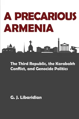 Egy bizonytalan Örményország: A harmadik köztársaság, a karabahi konfliktus és a népirtás politikája - A Precarious Armenia: The Third Republic, the Karabakh Conflict, and Genocide Politics